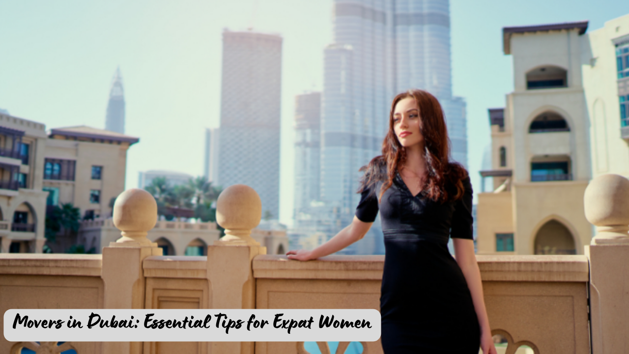 Movers in Dubai: Essential Tips for Expat Women