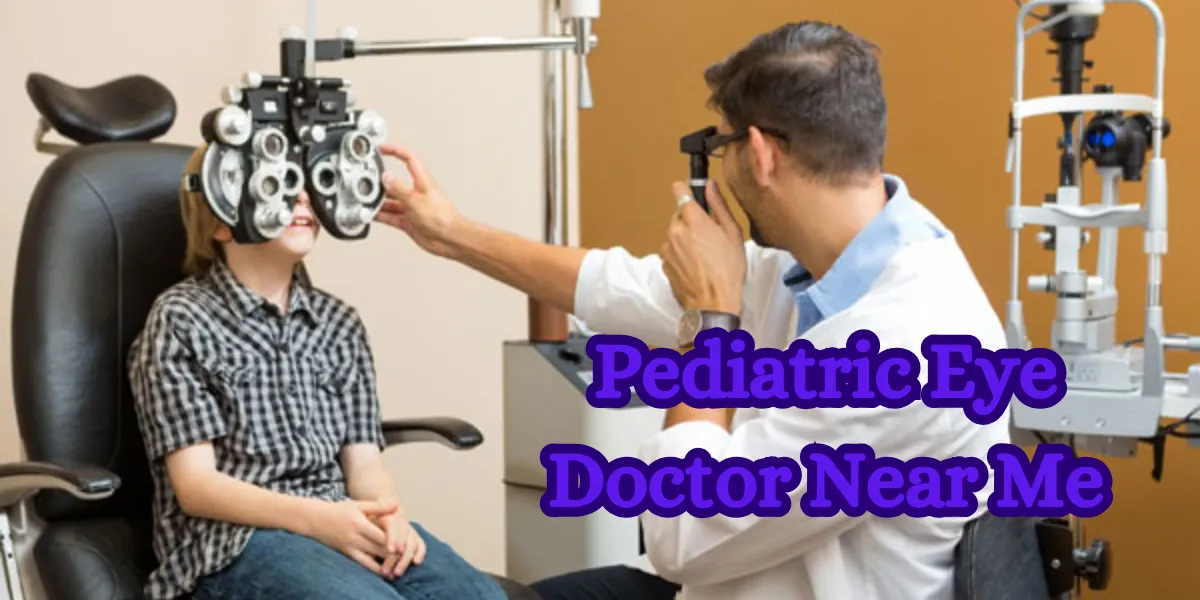 Find The Best Pediatric Eye Doctor Near Me Expert Care