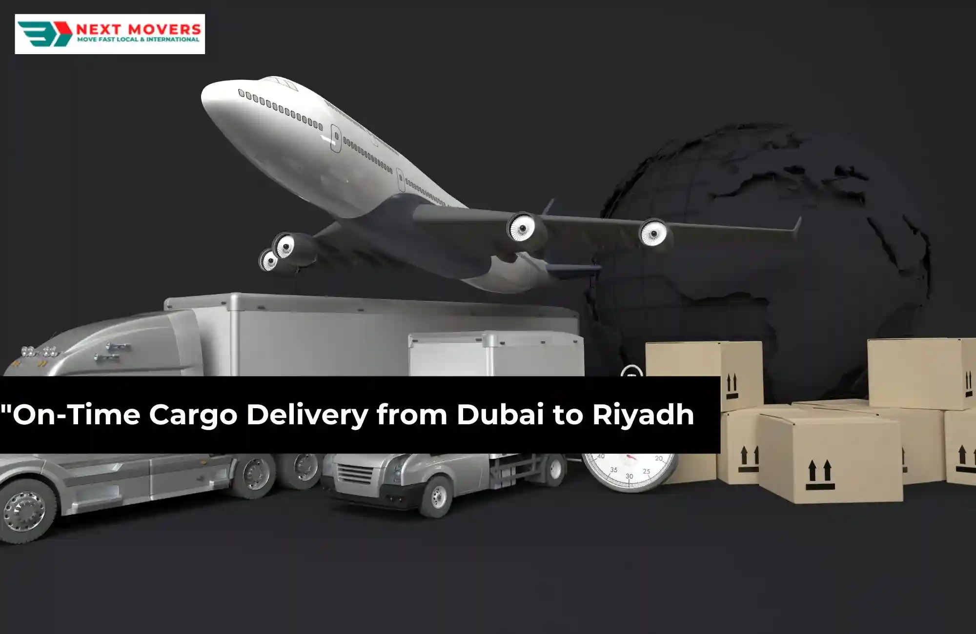 "On-Time Cargo Delivery from Dubai to Riyadh | Next Movers"