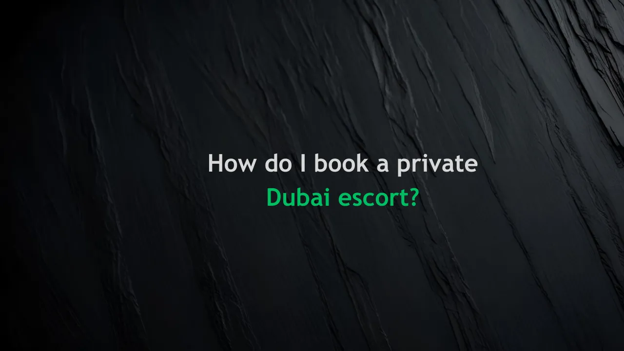 How Do I Book a Private Dubai Escort
