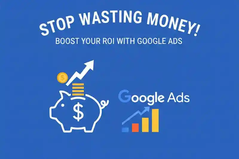 Stop Wasting Money! Boost Your ROI with Google Ads